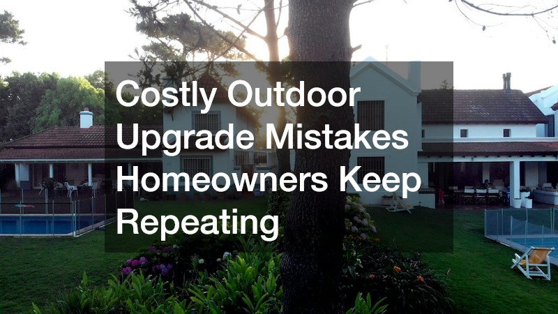 Costly Outdoor Upgrade Mistakes Homeowners Keep Repeating