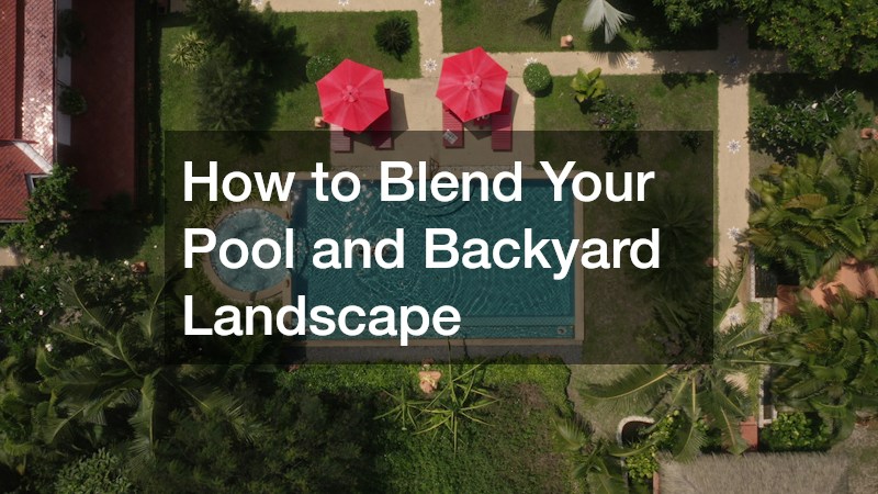How to Blend Your Pool and Backyard Landscape